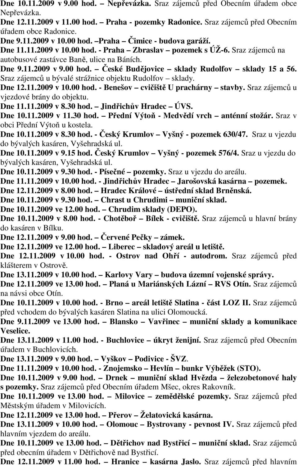 Sraz zájemců u bývalé strážnice objektu Rudolfov sklady. Dne 12.11.2009 v 10.00 hod. - Benešov cvičiště U prachárny stavby. Sraz zájemců u vjezdové brány do objektu. Dne 11.11.2009 v 8.30 hod.