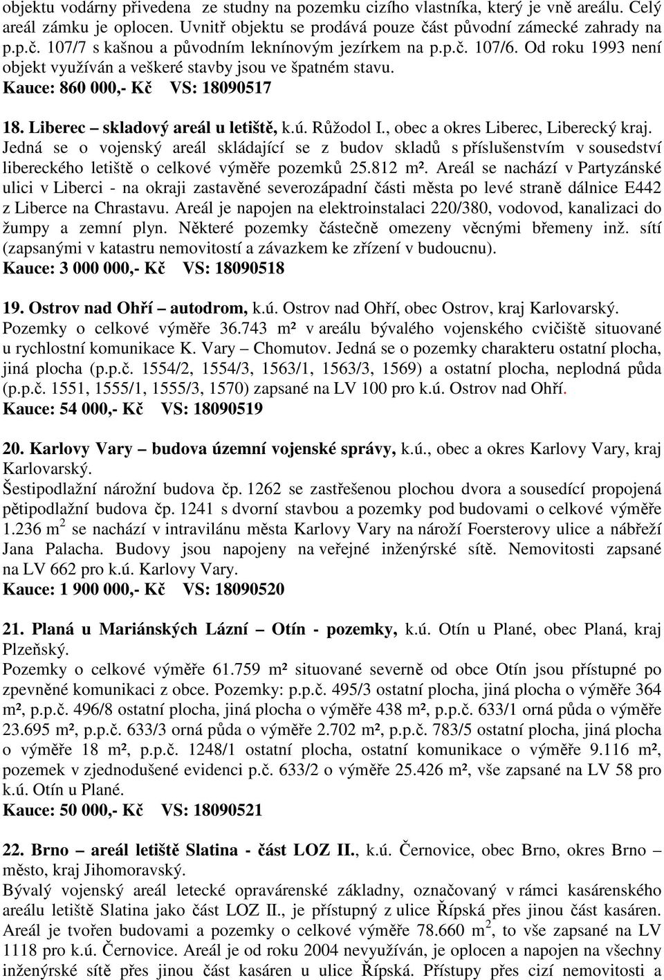 Kauce: 860 000,- Kč VS: 18090517 18. Liberec skladový areál u letiště, k.ú. Růžodol I., obec a okres Liberec, Liberecký kraj.