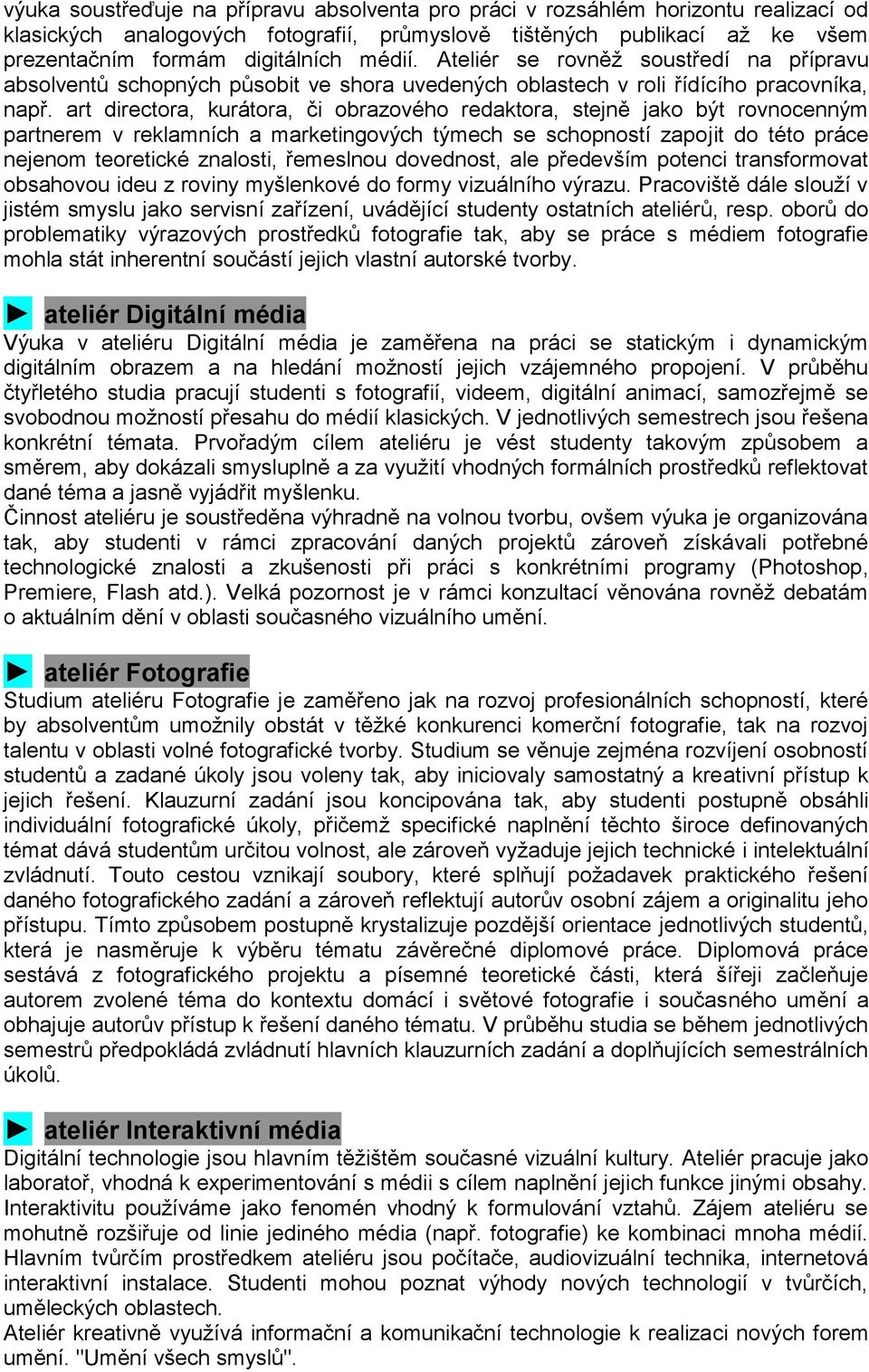 art directora, kurátora, či obrazového redaktora, stejně jako být rovnocenným partnerem v reklamních a marketingových týmech se schopností zapojit do této práce nejenom teoretické znalosti, řemeslnou