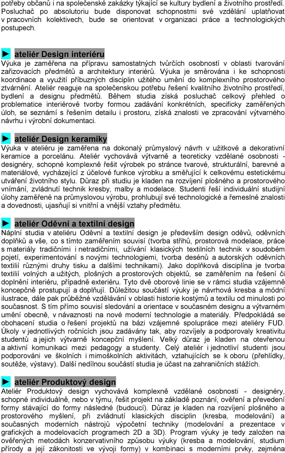 ateliér Design interiéru Výuka je zaměřena na přípravu samostatných tvůrčích osobností v oblasti tvarování zařizovacích předmětů a architektury interiérů.