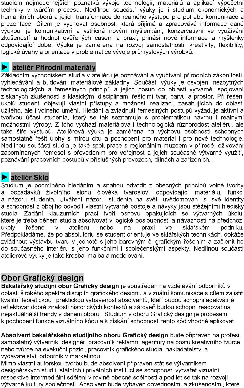 Cílem je vychovat osobnost, která přijímá a zpracovává informace dané výukou, je komunikativní a vstřícná novým myšlenkám, konzervativní ve využívání zkušeností a hodnot ověřených časem a praxí,