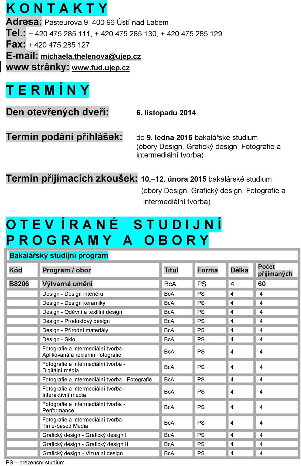 ledna 2015 bakalářské studium (obory Design, Grafický design, Fotografie a intermediální tvorba) Termín přijímacích zkoušek: 10. 12.