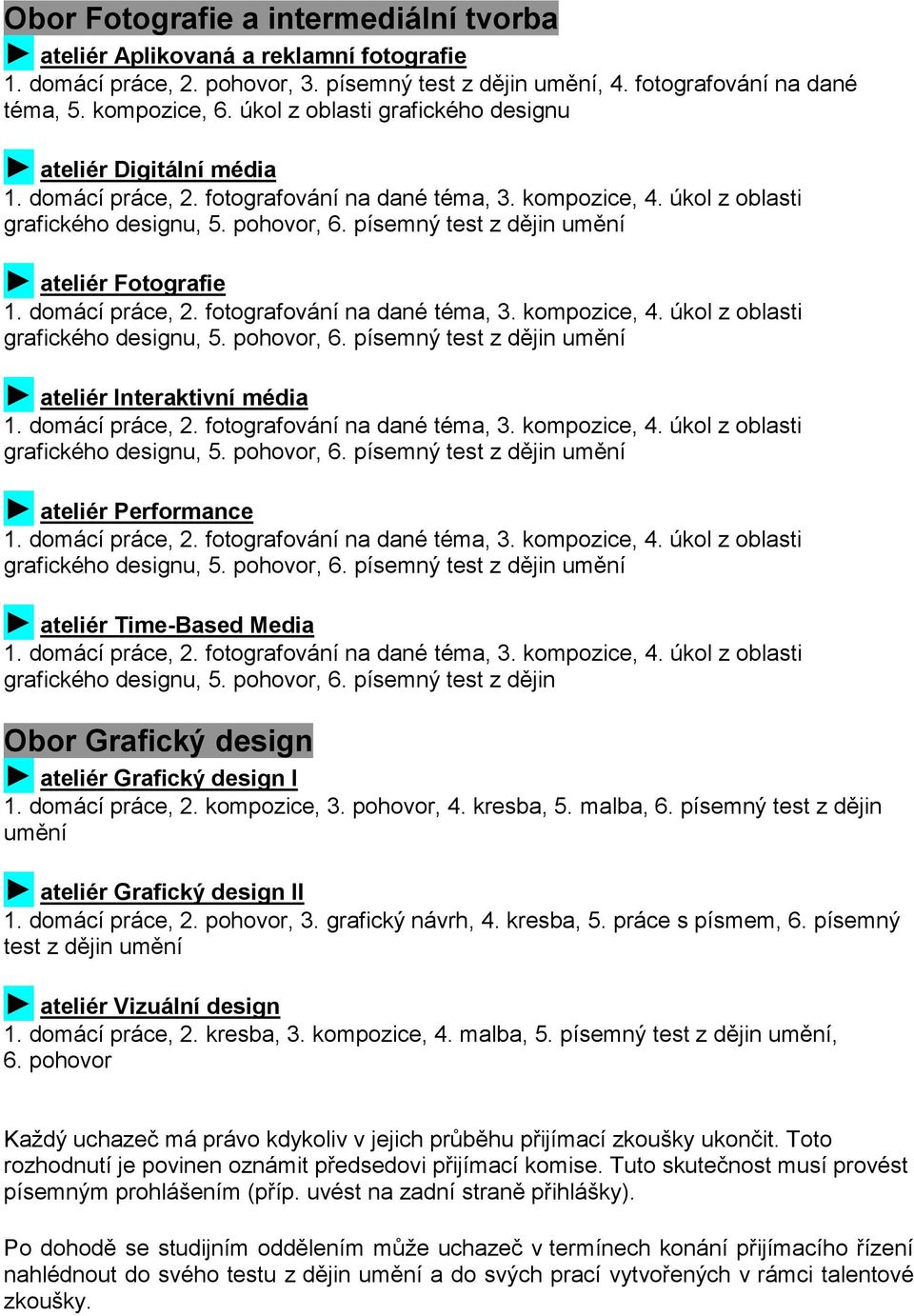 písemný test z dějin umění ateliér Fotografie 1. domácí práce, 2. fotografování na dané téma, 3. kompozice, 4. úkol z oblasti grafického designu, 5. pohovor, 6.