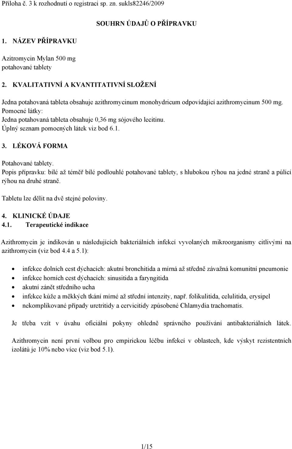 Pomocné látky: Jedna potahovaná tableta obsahuje 0,36 mg sójového lecitinu. Úplný seznam pomocných látek viz bod 6.1. 3. LÉKOVÁ FORMA Potahované tablety.