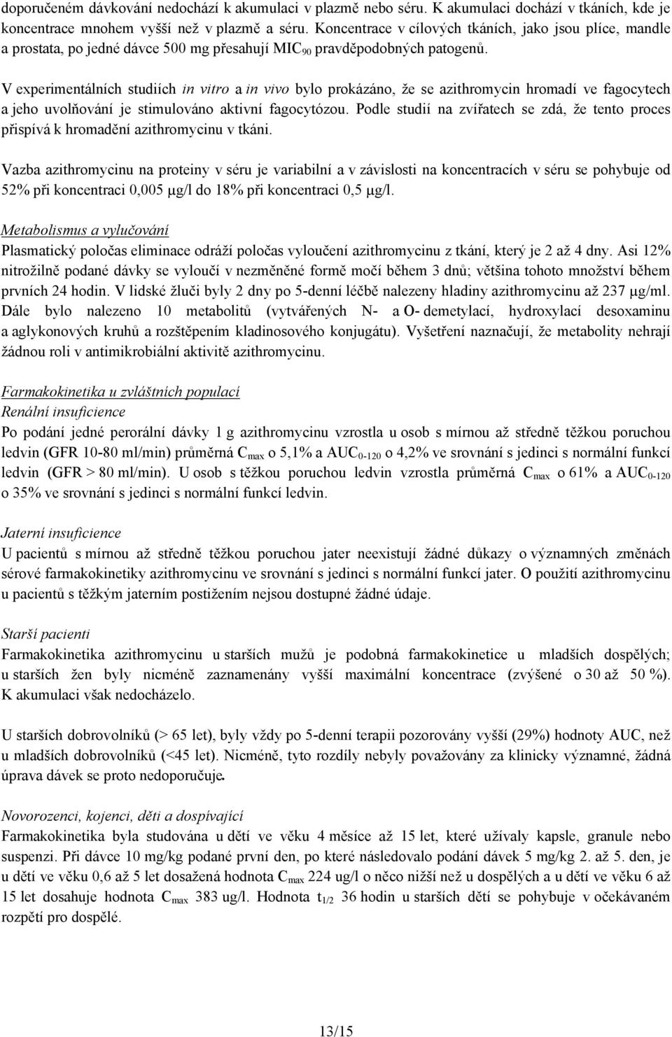 V experimentálních studiích in vitro ain vivo bylo prokázáno, že se azithromycin hromadí ve fagocytech a jeho uvolňování je stimulováno aktivní fagocytózou.