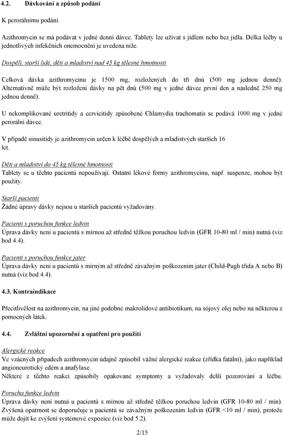 Dospělí, starší lidé, děti a mladiství nad 45 kg tělesné hmotnosti Celková dávka azithromycinu je 1500 mg, rozložených do tří dnů (500 mg jednou denně).