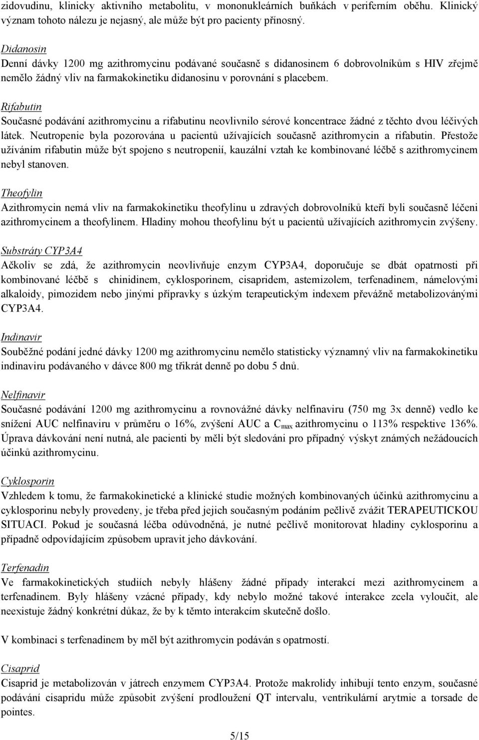 Rifabutin Současné podávání azithromycinu a rifabutinu neovlivnilo sérové koncentrace žádné z těchto dvou léčivých látek.