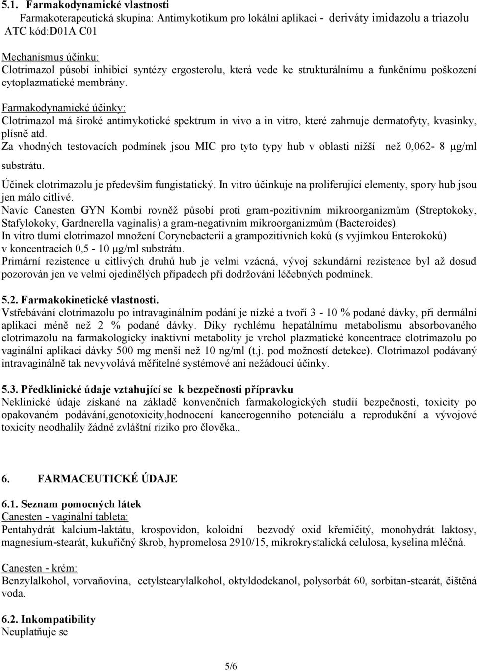 Farmakodynamické účinky: Clotrimazol má široké antimykotické spektrum in vivo a in vitro, které zahrnuje dermatofyty, kvasinky, plísně atd.