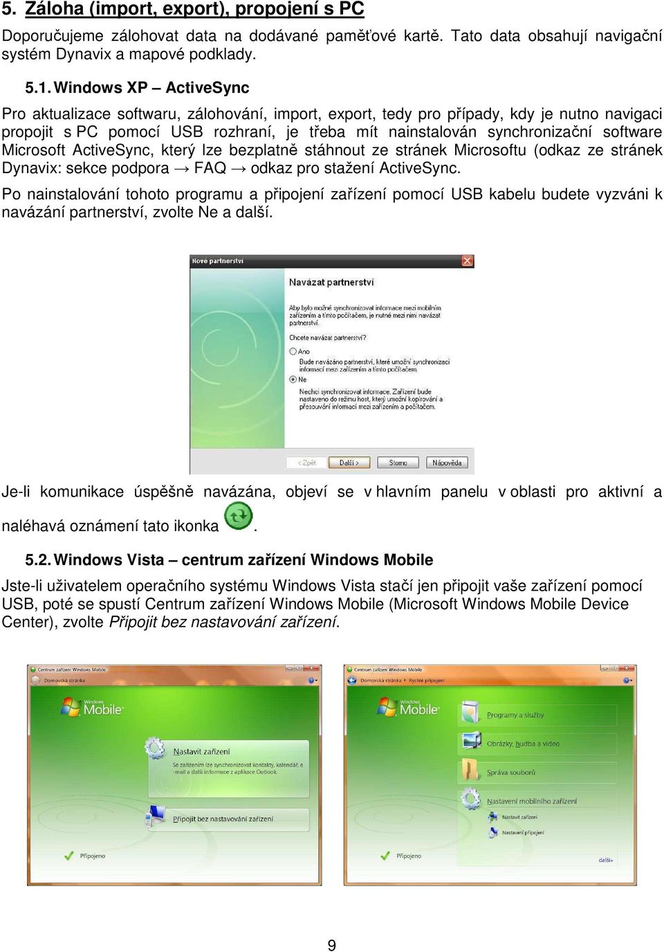 software Microsoft ActiveSync, který lze bezplatně stáhnout ze stránek Microsoftu (odkaz ze stránek Dynavix: sekce podpora FAQ odkaz pro stažení ActiveSync.