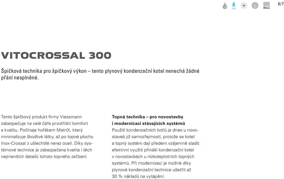 Počínaje hořákem MatriX, který minimalizuje škodlivé látky, až po topné plochy Inox-Crossal z ušlechtilé nerez oceli.