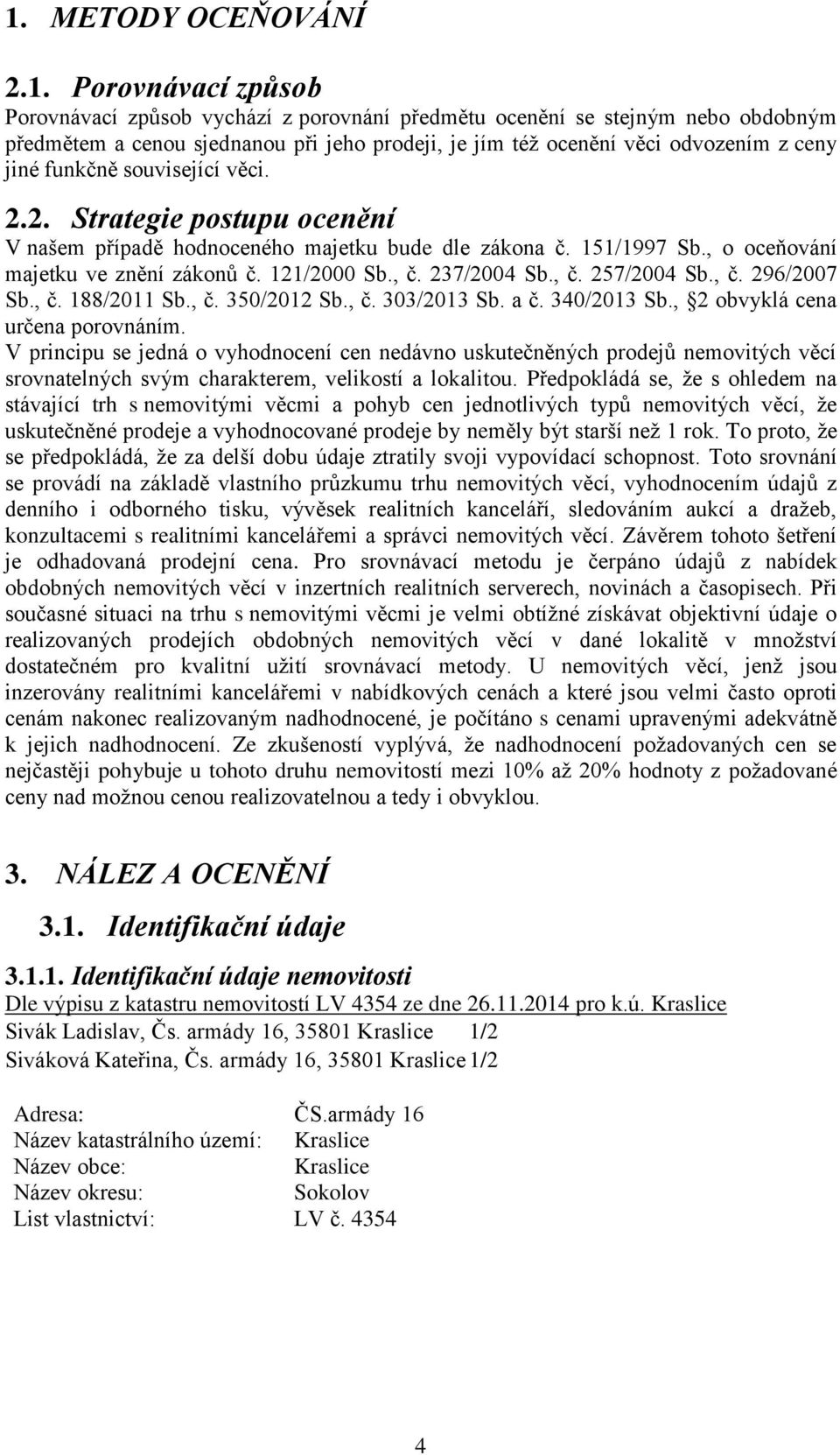 , č. 237/2004 Sb., č. 257/2004 Sb., č. 296/2007 Sb., č. 188/2011 Sb., č. 350/2012 Sb., č. 303/2013 Sb. a č. 340/2013 Sb., 2 obvyklá cena určena porovnáním.