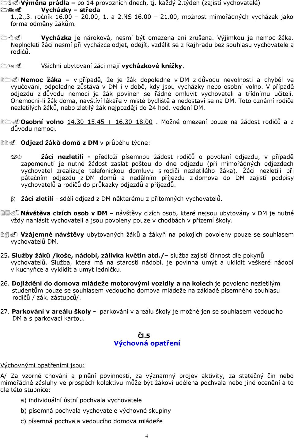 Neplnoletí žáci nesmí při vycházce odjet, odejít, vzdálit se z Rajhradu bez souhlasu vychovatele a rodičů. 19. Všichni ubytovaní žáci mají vycházkové knížky. 20.