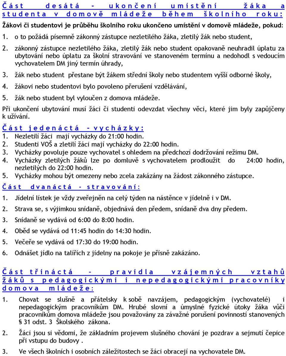 zákonný zástupce nezletilého žáka, zletilý žák nebo student opakovaně neuhradil úplatu za ubytování nebo úplatu za školní stravování ve stanoveném termínu a nedohodl s vedoucím vychovatelem DM jiný