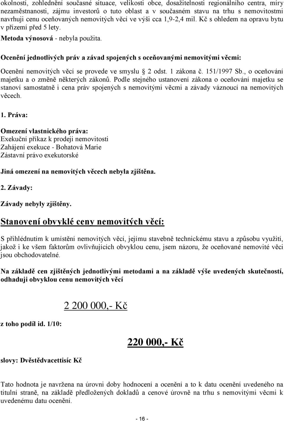 Ocenění jednotlivých práv a závad spojených s oceňovanými nemovitými věcmi: Ocenění nemovitých věcí se provede ve smyslu 2 odst. 1 zákona č. 151/1997 Sb.