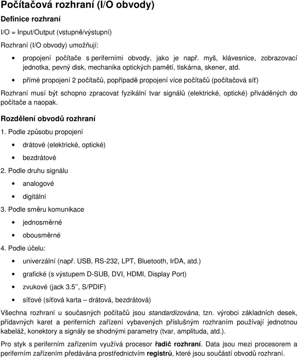 přímé propojení 2 počítačů, popřípadě propojení více počítačů (počítačová síť) Rozhraní musí být schopno zpracovat fyzikální tvar signálů (elektrické, optické) přiváděných do počítače a naopak.