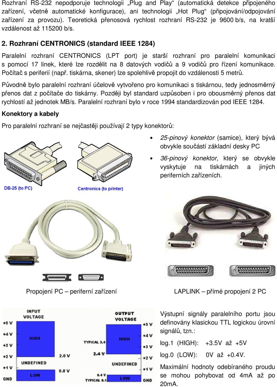 Rozhraní CENTRONICS (standard IEEE 1284) Paralelní rozhraní CENTRONICS (LPT port) je starší rozhraní pro paralelní komunikaci s pomocí 17 linek, které lze rozdělit na 8 datových vodičů a 9 vodičů pro