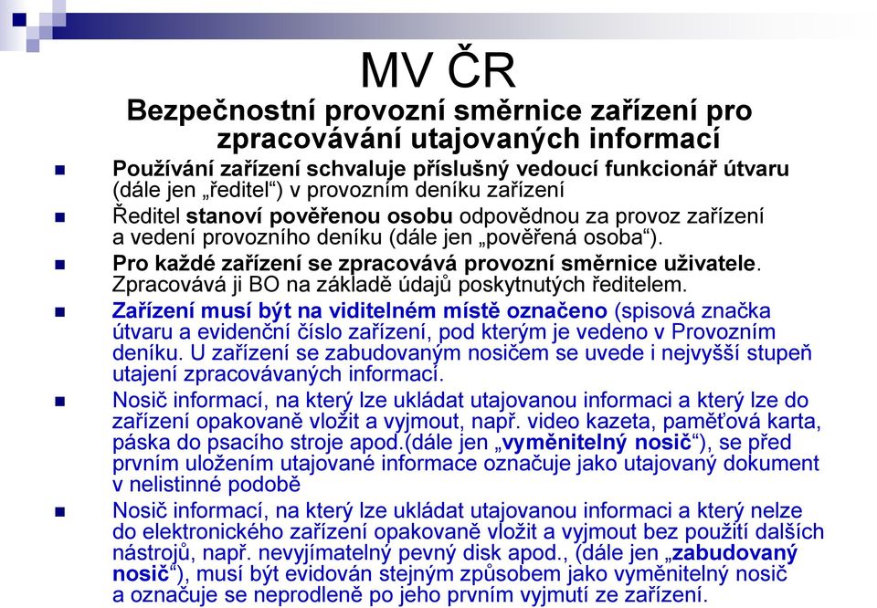 Zpracovává ji BO na základě údajů poskytnutých ředitelem. Zařízení musí být na viditelném místě označeno (spisová značka útvaru a evidenční číslo zařízení, pod kterým je vedeno v Provozním deníku.