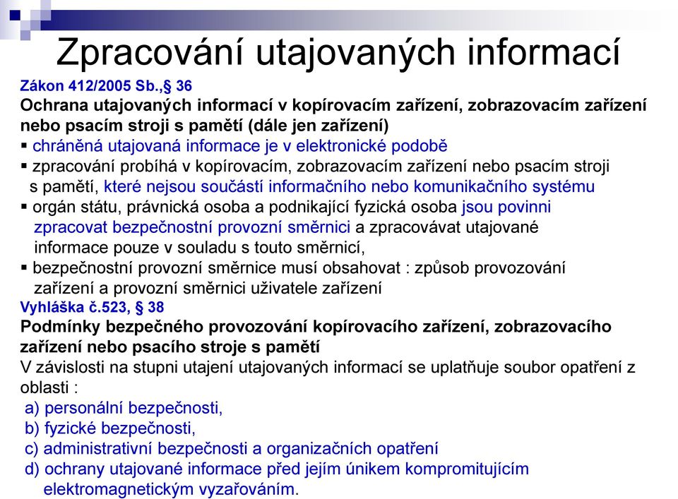 probíhá v kopírovacím, zobrazovacím zařízení nebo psacím stroji s pamětí, které nejsou součástí informačního nebo komunikačního systému orgán státu, právnická osoba a podnikající fyzická osoba jsou