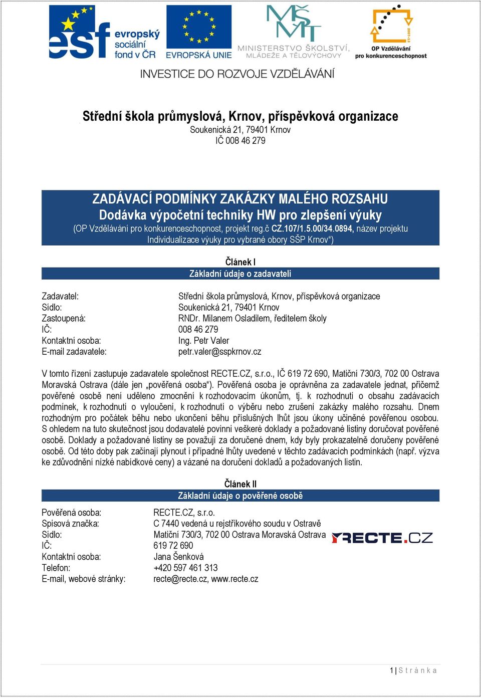 0894, název projektu Individualizace výuky pro vybrané obory SŠP Krnov ) Článek I Základní údaje o zadavateli Zadavatel: Střední škola průmyslová, Krnov, příspěvková organizace Sídlo: Soukenická 21,