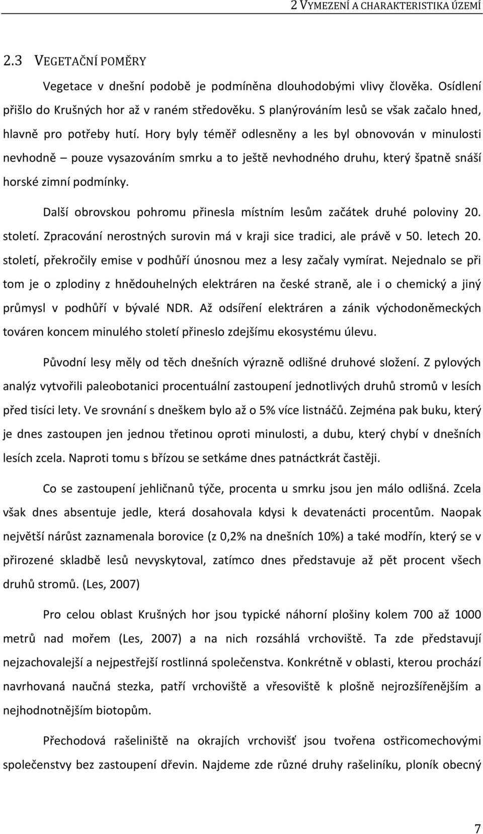 Hory byly téměř odlesněny a les byl obnovován v minulosti nevhodně pouze vysazováním smrku a to ještě nevhodného druhu, který špatně snáší horské zimní podmínky.