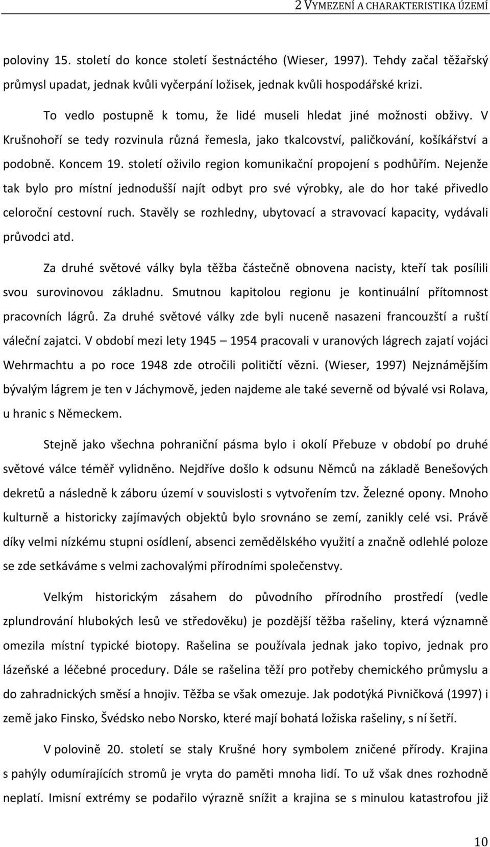 V Krušnohoří se tedy rozvinula různá řemesla, jako tkalcovství, paličkování, košíkářství a podobně. Koncem 19. století oživilo region komunikační propojení s podhůřím.