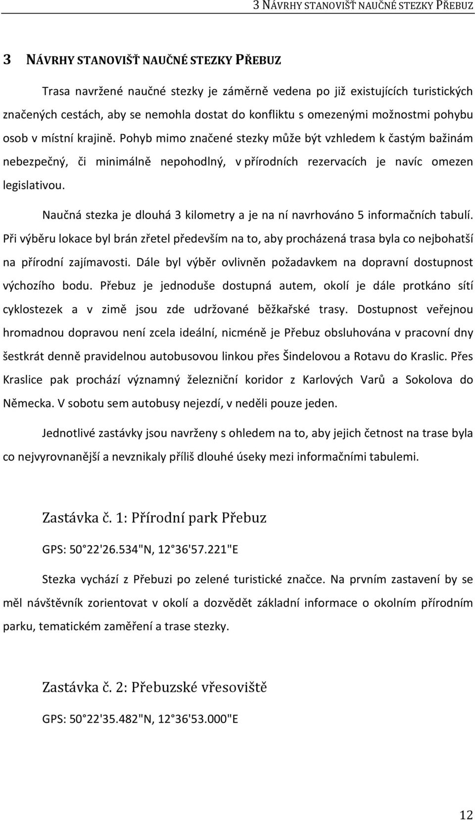 Pohyb mimo značené stezky může být vzhledem k častým bažinám nebezpečný, či minimálně nepohodlný, v přírodních rezervacích je navíc omezen legislativou.