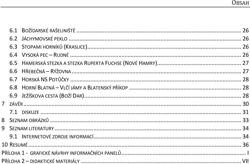 .. 28 7 ZÁVĚR... 30 7.1 DISKUZE... 31 8 SEZNAM OBRÁZKŮ... 33 9 SEZNAM LITERATURY... 34 9.1 INTERNETOVÉ ZDROJE INFORMACÍ... 34 10 RESUMÉ.