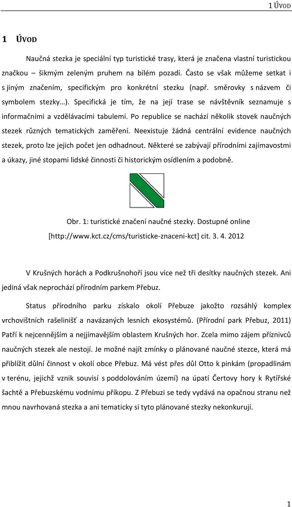 Specifická je tím, že na její trase se návštěvník seznamuje s informačními a vzdělávacími tabulemi. Po republice se nachází několik stovek naučných stezek různých tematických zaměření.