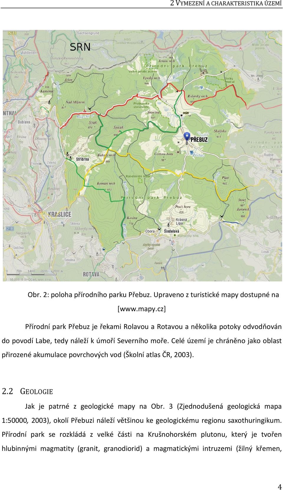 Celé území je chráněno jako oblast přirozené akumulace povrchových vod (Školní atlas ČR, 2003). 2.2 GEOLOGIE Jak je patrné z geologické mapy na Obr.
