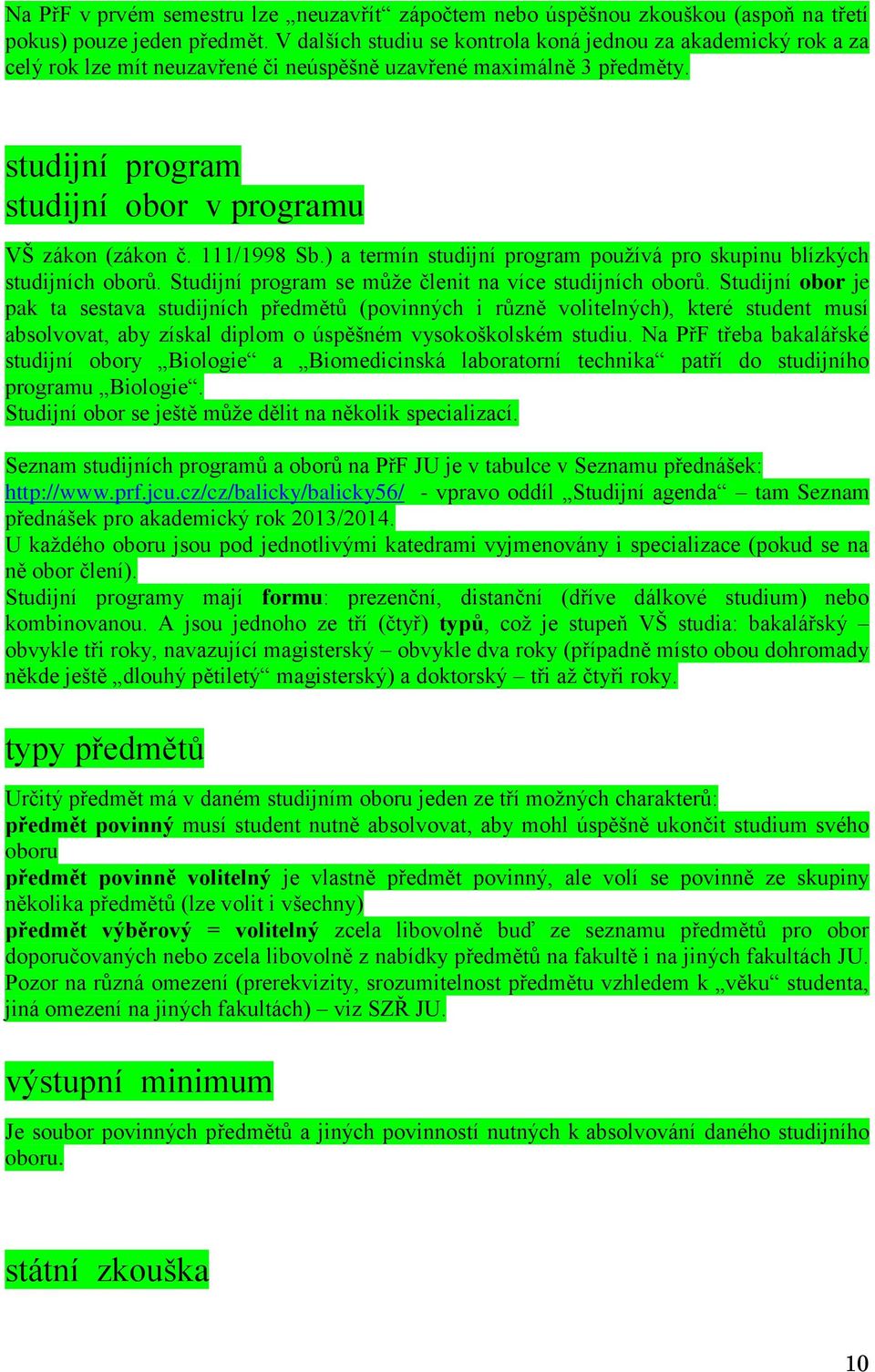 111/1998 Sb.) a termín studijní program používá pro skupinu blízkých studijních oborů. Studijní program se může členit na více studijních oborů.