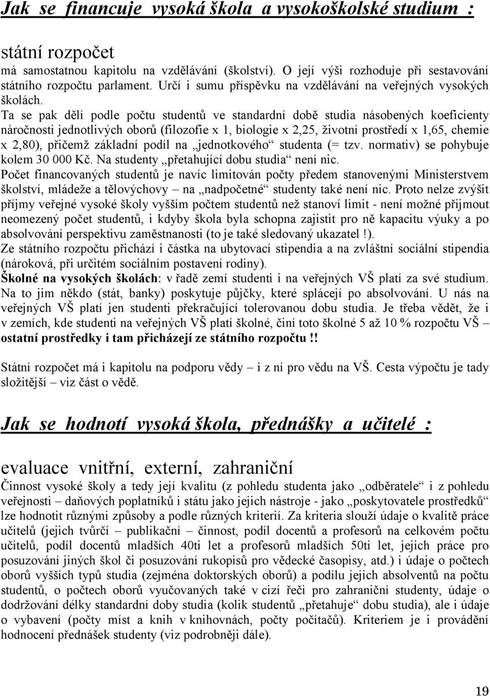 Ta se pak dělí podle počtu studentů ve standardní době studia násobených koeficienty náročnosti jednotlivých oborů (filozofie x 1, biologie x 2,25, životní prostředí x 1,65, chemie x 2,80), přičemž