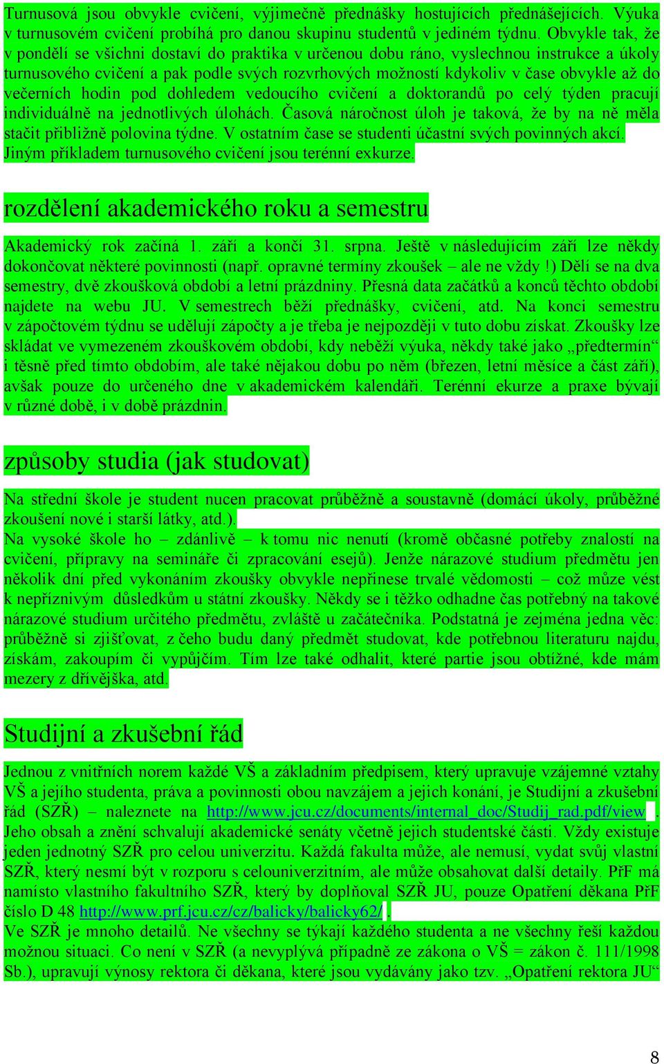 večerních hodin pod dohledem vedoucího cvičení a doktorandů po celý týden pracují individuálně na jednotlivých úlohách.