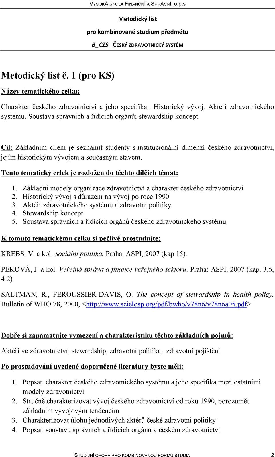 Tento tematický celek je rozložen do těchto dílčích témat: 1. Základní modely organizace zdravotnictví a charakter českého zdravotnictví 2. Historický vývoj s důrazem na vývoj po roce 1990 3.