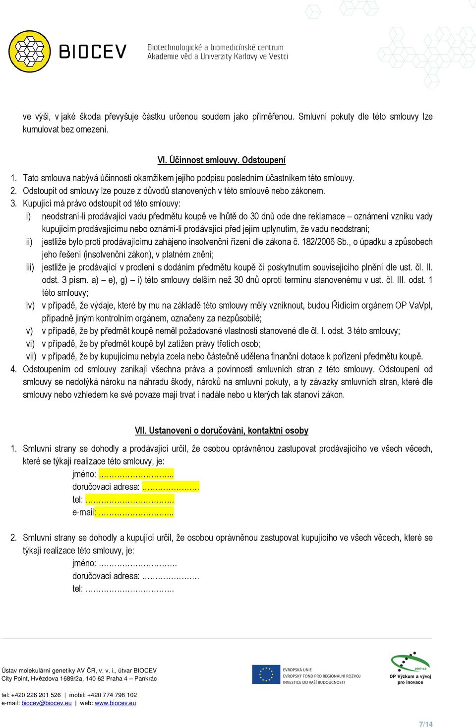 Kupující má právo odstoupit od této smlouvy: i) neodstraní-li prodávající vadu předmětu koupě ve lhůtě do 30 dnů ode dne reklamace oznámení vzniku vady kupujícím prodávajícímu nebo oznámí-li