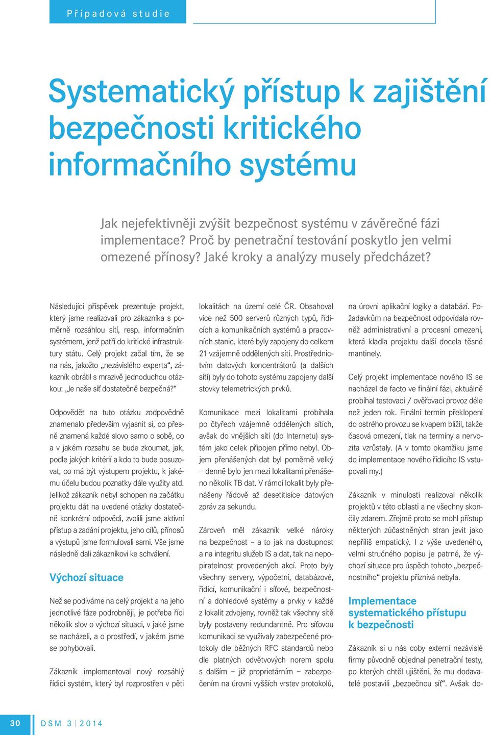 Následující příspěvek prezentuje projekt, který jsme realizovali pro zákazníka s poměrně rozsáhlou sítí, resp. informačním systémem, jenž patří do kritické infrastruktury státu.