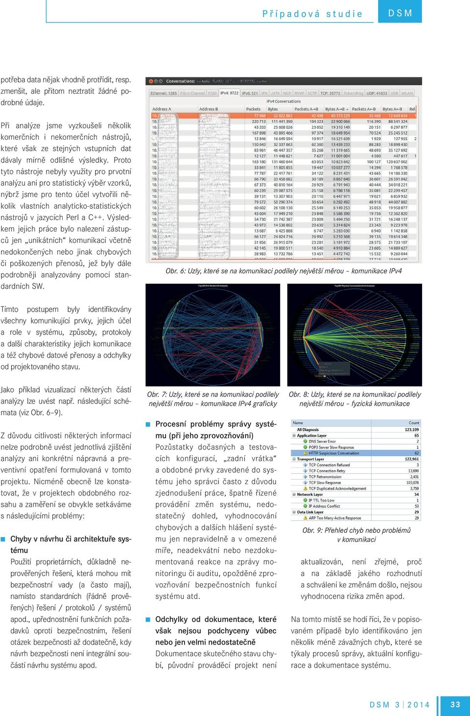 Proto tyto nástroje nebyly využity pro prvotní analýzu ani pro statistický výběr vzorků, nýbrž jsme pro tento účel vytvořili několik vlastních analyticko-statistických nástrojů v jazycích Perl a C++.