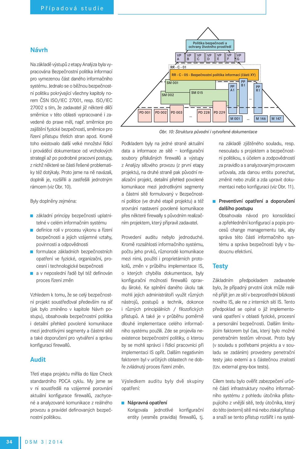 ISO/IEC 27002 s tím, že zadavatel již některé dílčí směrnice v této oblasti vypracované i zavedené do praxe měl, např.