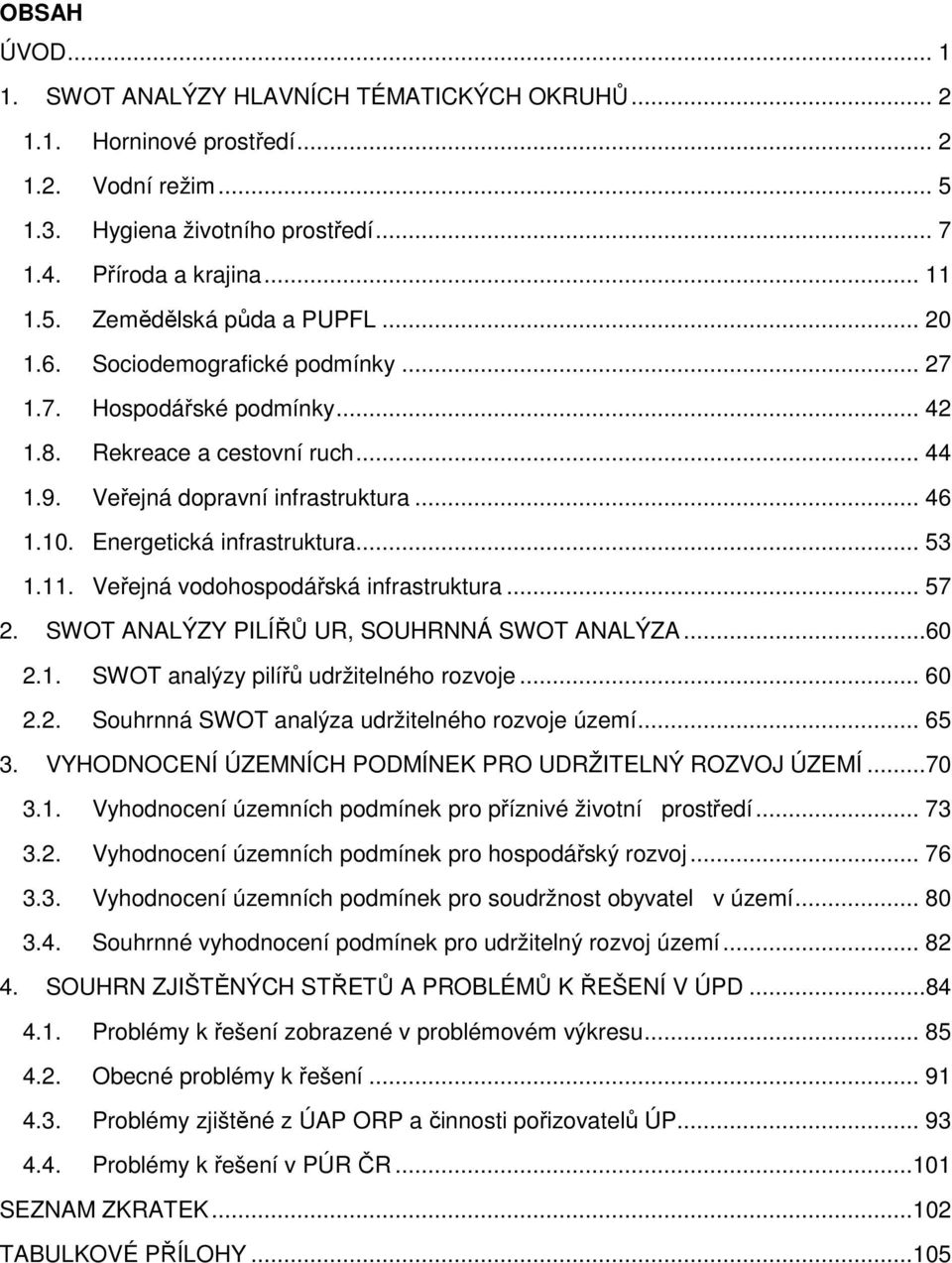 Veřejná vodohospodářská infrastruktura... 57 2. SWOT ANALÝZY PILÍŘŮ UR, SOUHRNNÁ SWOT ANALÝZA...60 2.1. SWOT analýzy pilířů udržitelného rozvoje... 60 2.2. Souhrnná SWOT analýza udržitelného rozvoje území.