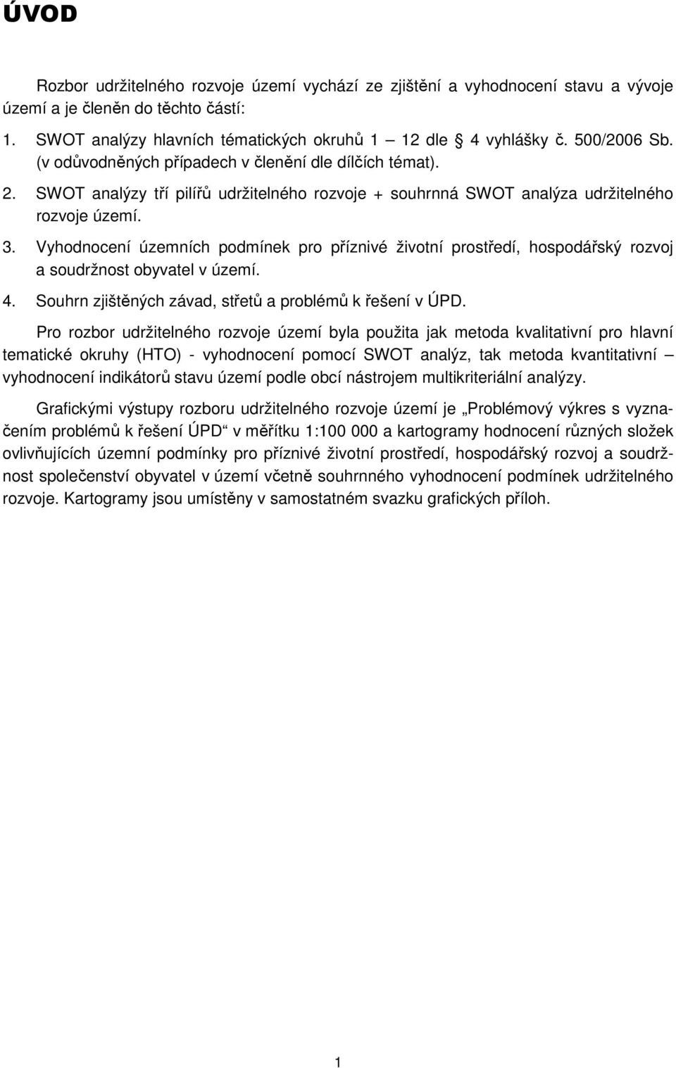 Vyhodnocení územních podmínek pro příznivé životní prostředí, hospodářský rozvoj a soudržnost obyvatel v území. 4. Souhrn zjištěných závad, střetů a problémů k řešení v ÚPD.