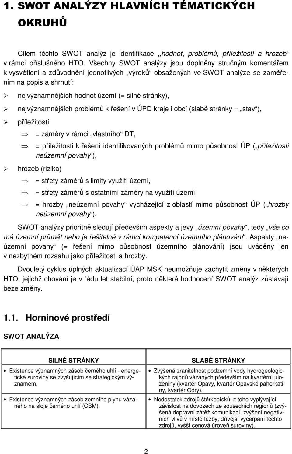 stránky), nejvýznamnějších problémů k řešení v ÚPD kraje i obcí (slabé stránky = stav ), příležitostí = záměry v rámci vlastního DT, = příležitosti k řešení identifikovaných problémů mimo působnost