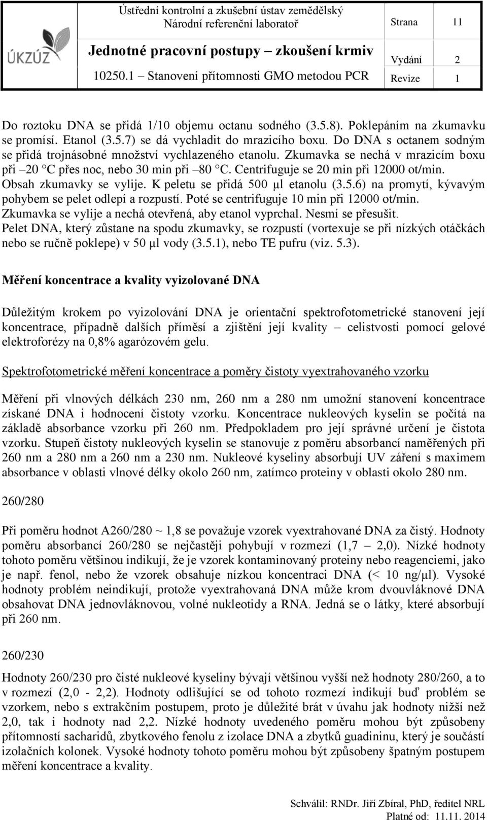 Obsah zkumavky se vylije. K peletu se přidá 500 µl etanolu (3.5.6) na promytí, kývavým pohybem se pelet odlepí a rozpustí. Poté se centrifuguje 10 min při 12000 ot/min.