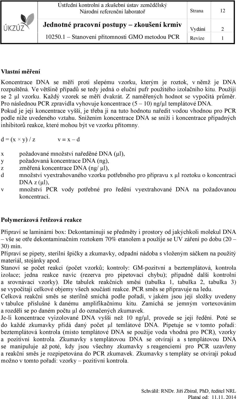 Pro následnou PCR zpravidla vyhovuje koncentrace (5 10) ng/µl templátové DNA. Pokud je její koncentrace vyšší, je třeba ji na tuto hodnotu naředit vodou vhodnou pro PCR podle níže uvedeného vztahu.