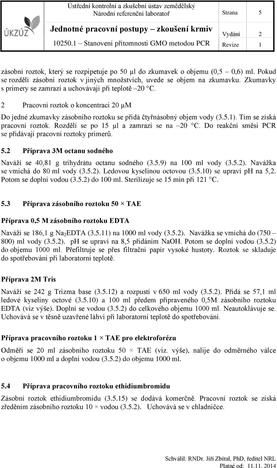 Tím se získá pracovní roztok. Rozdělí se po 15 µl a zamrazí se na 20 C. Do reakční směsi PCR se přidávají pracovní roztoky primerů. 5.