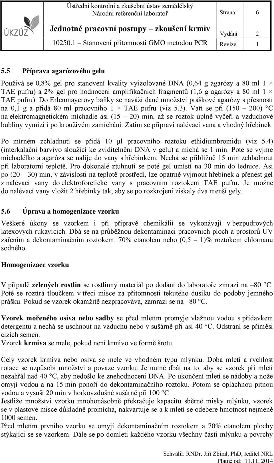 pufru). Do Erlenmayerovy baňky se naváží dané množství práškové agarózy s přesností na 0,1 g a přidá 80 ml pracovního 1 TAE pufru (viz 5.3).