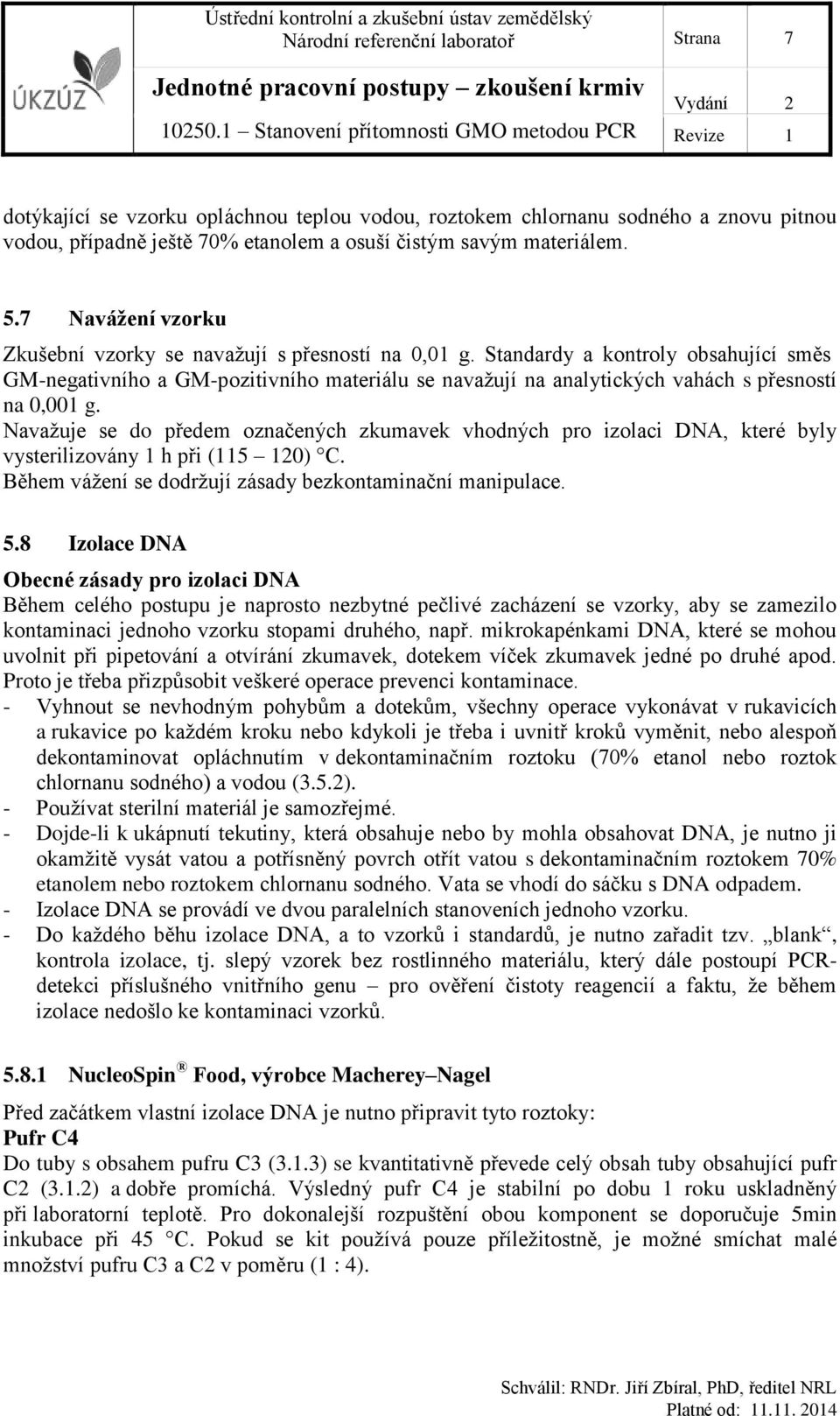 Standardy a kontroly obsahující směs GM-negativního a GM-pozitivního materiálu se navažují na analytických vahách s přesností na 0,001 g.