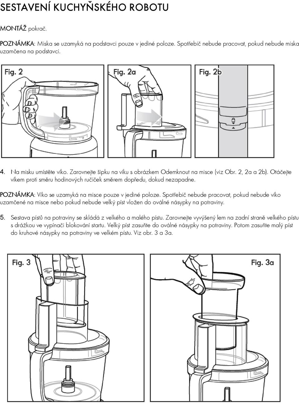 POZNÁMKA: Víko se uzamyká na misce pouze v jediné poloze. Spotřebič nebude pracovat, pokud nebude víko uzamčené na misce nebo pokud nebude velký píst vložen do oválné násypky na potraviny. 5.