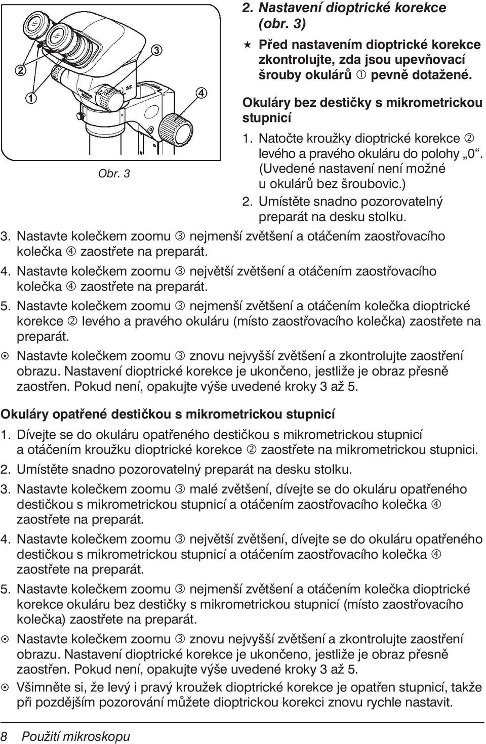 4. Nastavte kolečkem zoomu největší zvětšení a otáčením zaostřovacího kolečka zaostřete na preparát. 5.