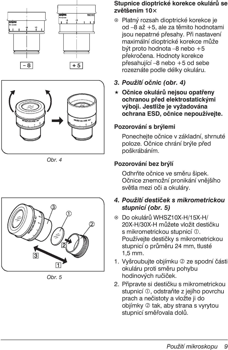 4) Očnice okulárů nejsou opatřeny ochranou před elektrostatickými výboji. Jestliže je vyžadována ochrana ESD, očnice nepoužívejte. Obr. 4 Obr.