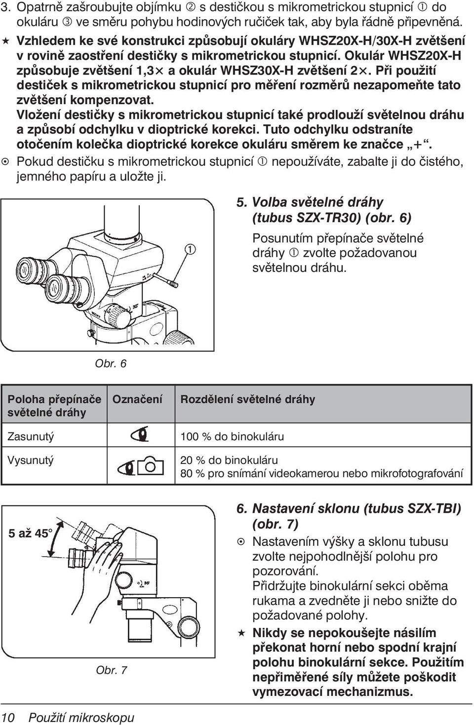 Při použití destiček s mikrometrickou stupnicí pro měření rozměrů nezapomeňte tato zvětšení kompenzovat.