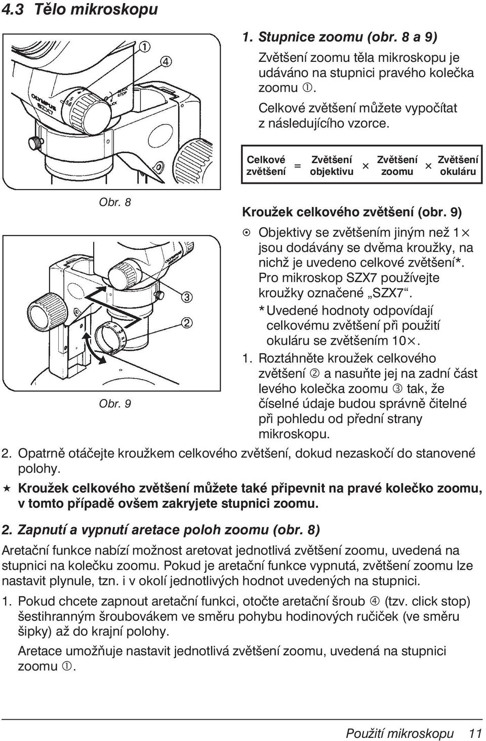 9) Objektivy se zvětšením jiným než 1 jsou dodávány se dvěma kroužky, na nichž je uvedeno celkové zvětšení*. Pro mikroskop SZX7 používejte kroužky označené SZX7.